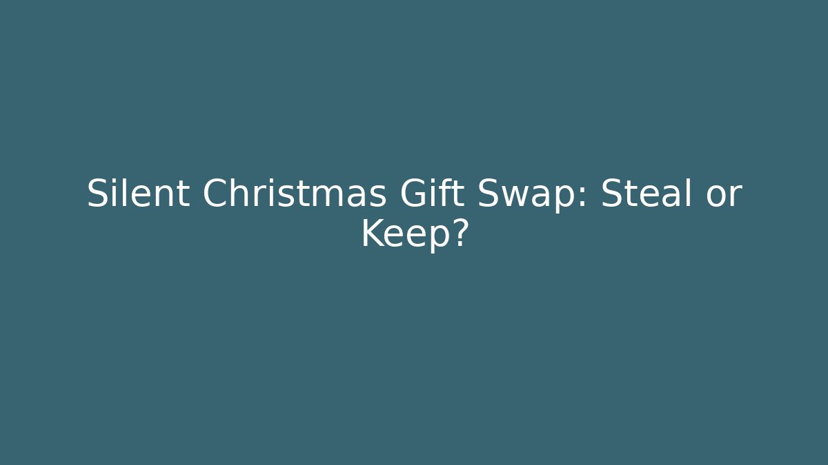 Silent Christmas Gift Swap: Steal or Keep?