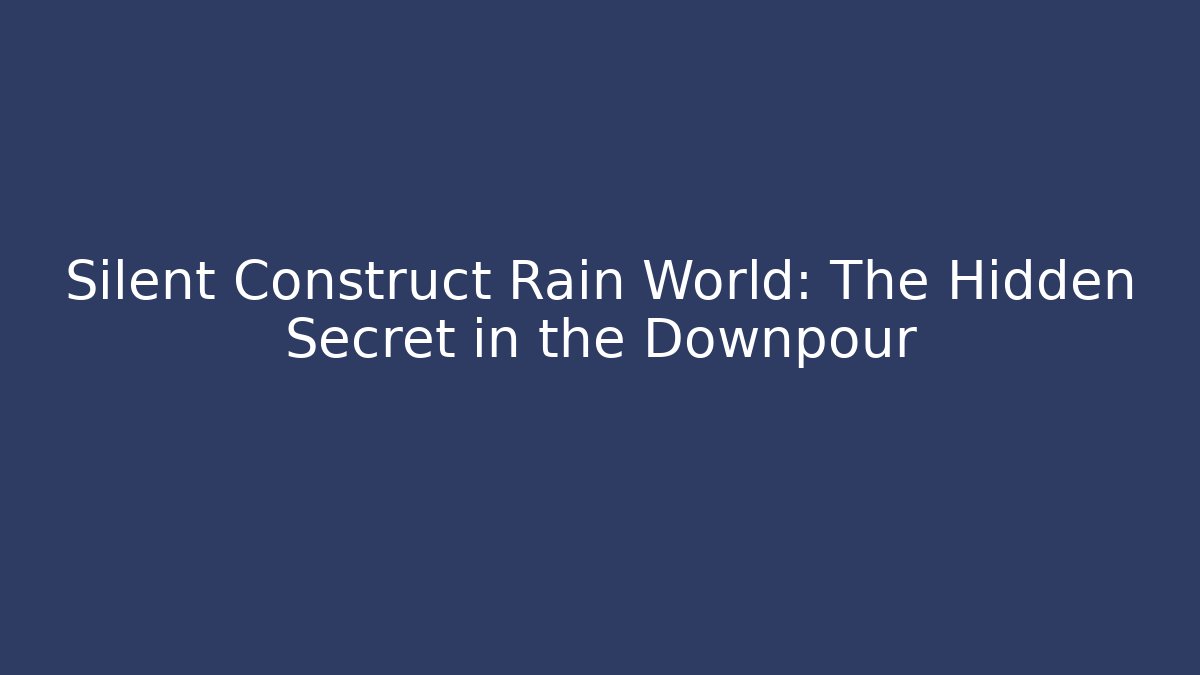 Silent Construct Rain World: The Hidden Secret in the Downpour