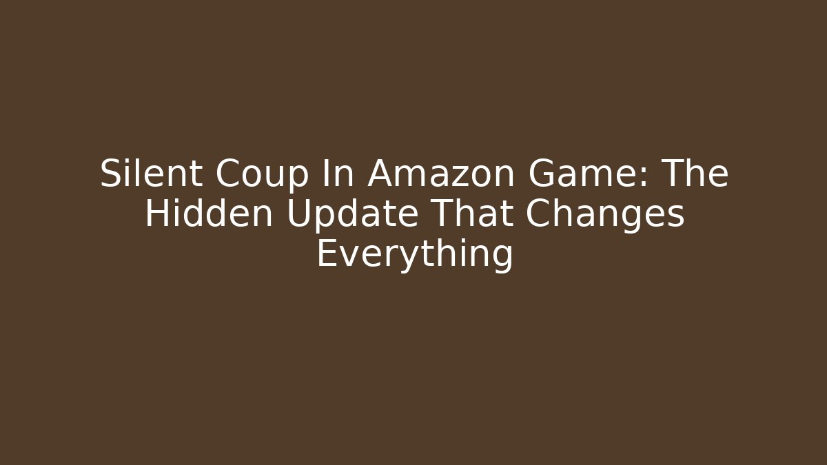 Silent Coup In Amazon Game: The Hidden Update That Changes Everything