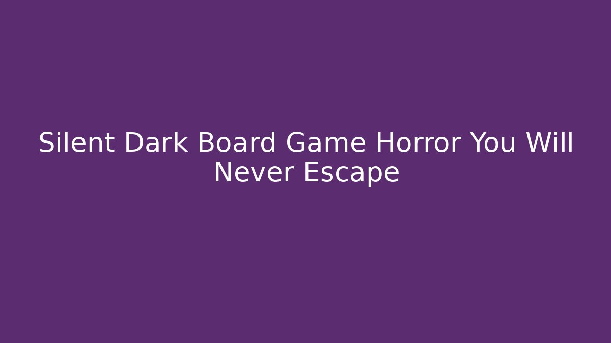 Silent Dark Board Game Horror You Will Never Escape - Critter Realm