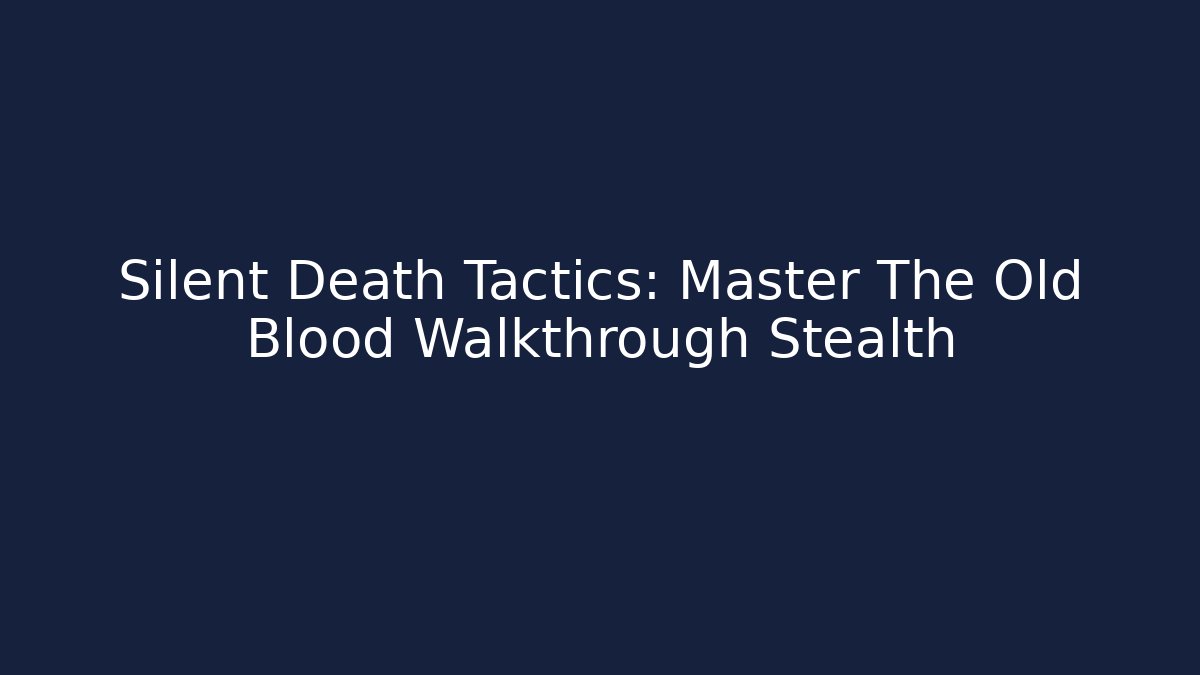 Silent Death Tactics: Master The Old Blood Walkthrough Stealth
