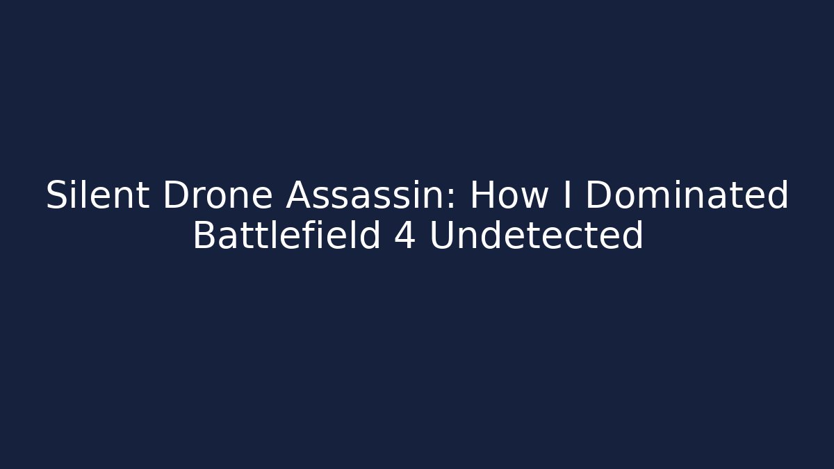 Silent Drone Assassin: How I Dominated Battlefield 4 Undetected