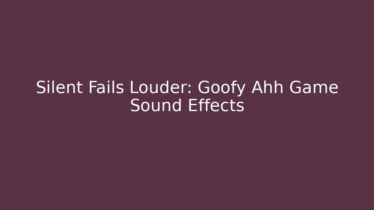 Silent Fails Louder: Goofy Ahh Game Sound Effects