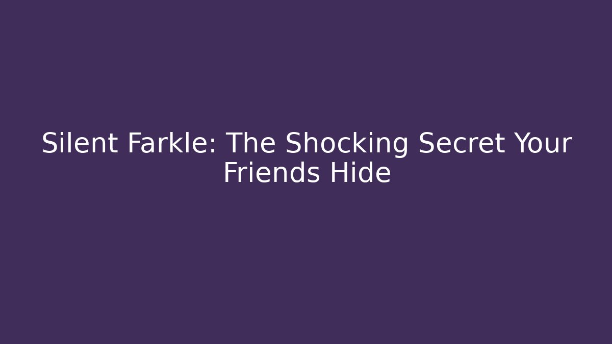 Silent Farkle: The Shocking Secret Your Friends Hide