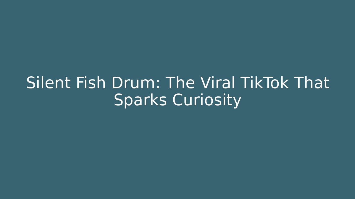 Silent Fish Drum: The Viral TikTok That Sparks Curiosity