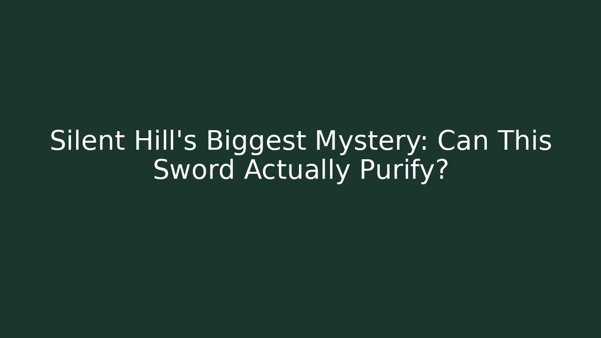 Silent Hill's Biggest Mystery: Can This Sword Actually Purify?