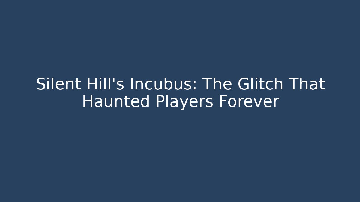 Silent Hill's Incubus: The Glitch That Haunted Players Forever