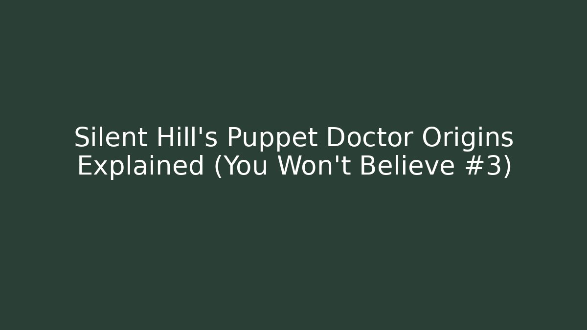 Silent Hill's Puppet Doctor Origins Explained (You Won't Believe #3)