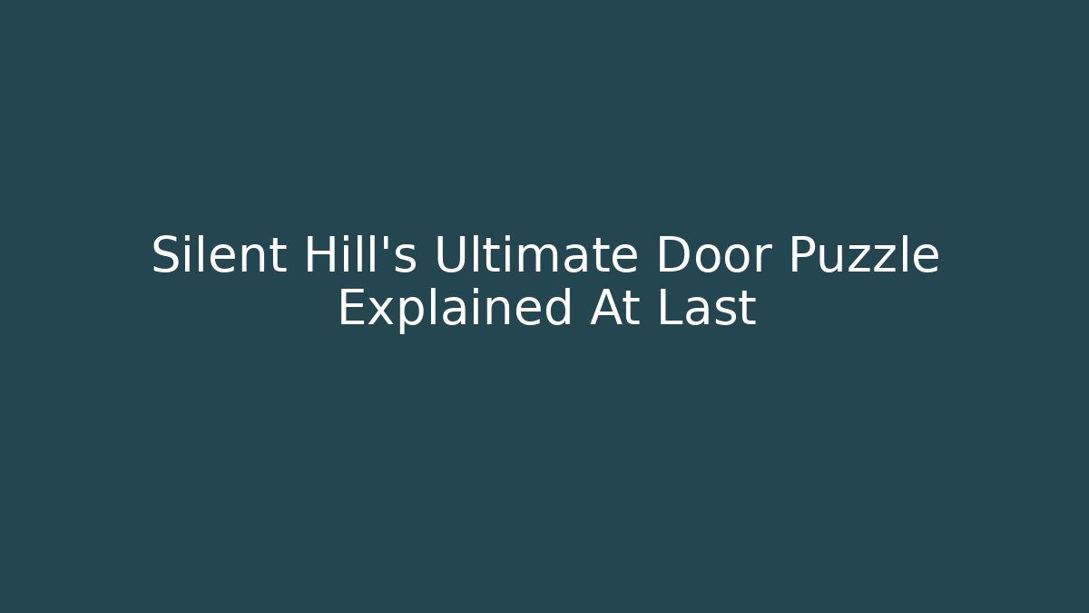 Silent Hill's Ultimate Door Puzzle Explained At Last