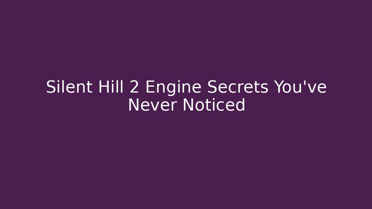 Silent Hill 2 Engine Secrets You’ve Never Noticed