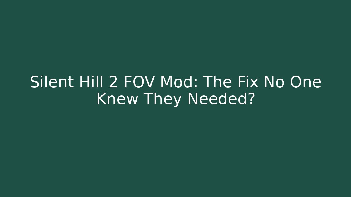 Silent Hill 2 FOV Mod: The Fix No One Knew They Needed?