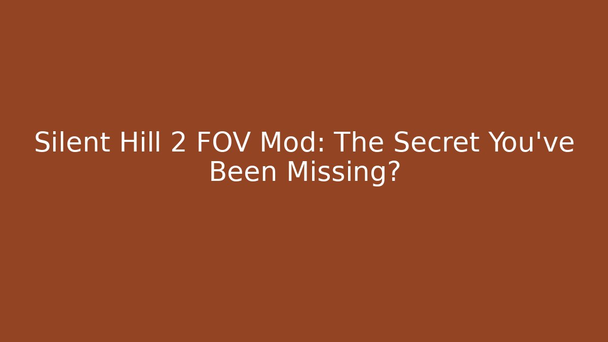 Silent Hill 2 FOV Mod: The Secret You’ve Been Missing?
