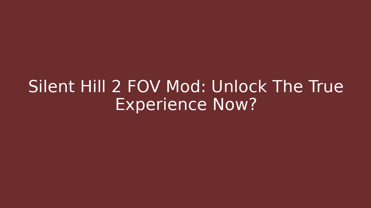 Silent Hill 2 FOV Mod: Unlock The True Experience Now?