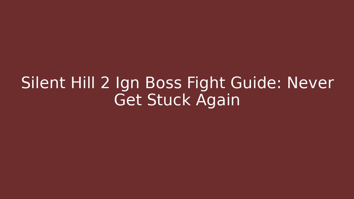 Silent Hill 2 Ign Boss Fight Guide: Never Get Stuck Again