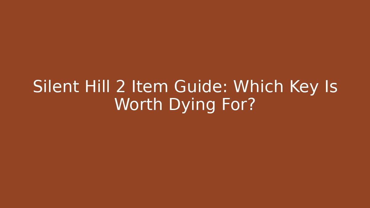 Silent Hill 2 Item Guide: Which Key Is Worth Dying For?