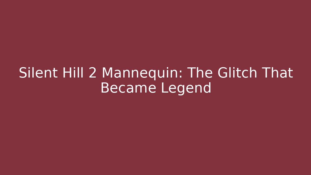 Silent Hill 2 Mannequin: The Glitch That Became Legend