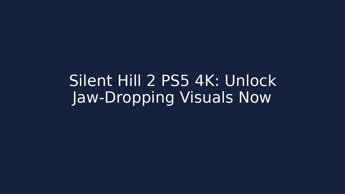 Silent Hill 2 PS5 4K: Unlock Jaw-Dropping Visuals Now