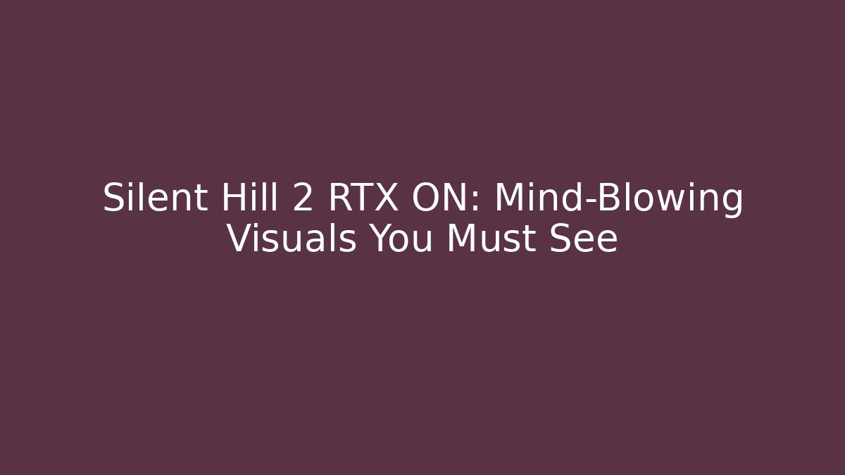 Silent Hill 2 RTX ON: Mind-Blowing Visuals You Must See