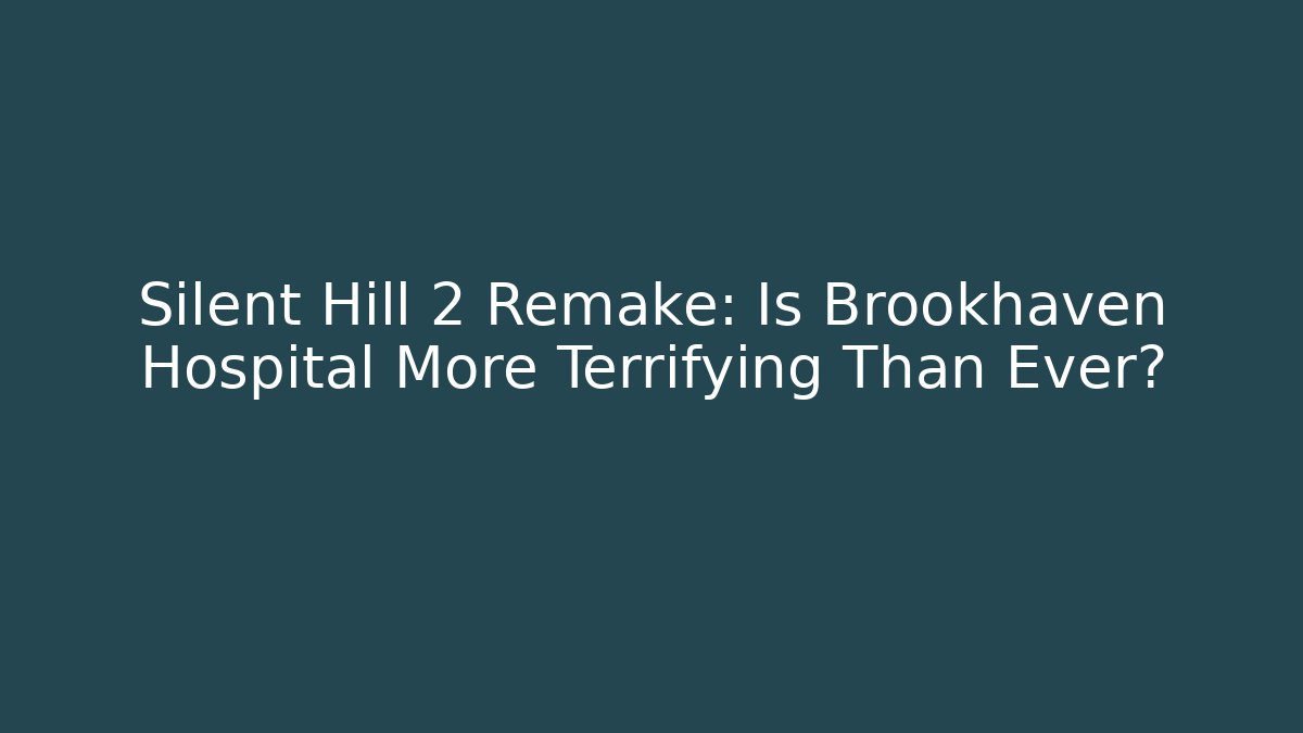 Silent Hill 2 Remake: Is Brookhaven Hospital More Terrifying Than Ever? - Critter Realm