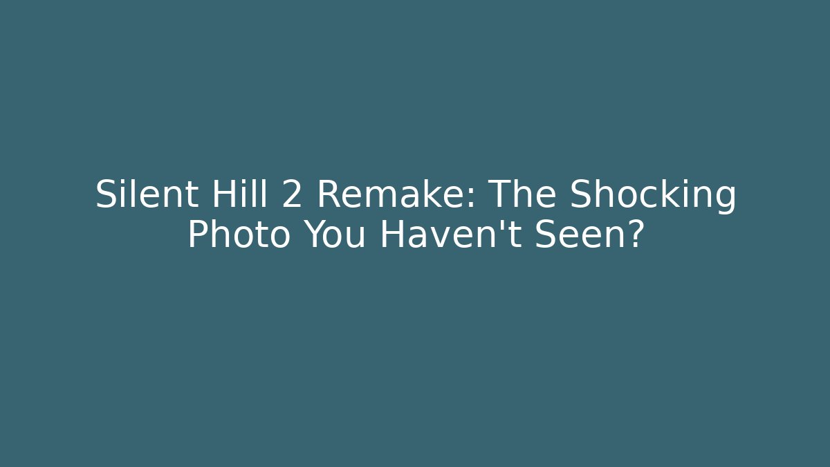 Silent Hill 2 Remake: The Shocking Photo You Haven't Seen?