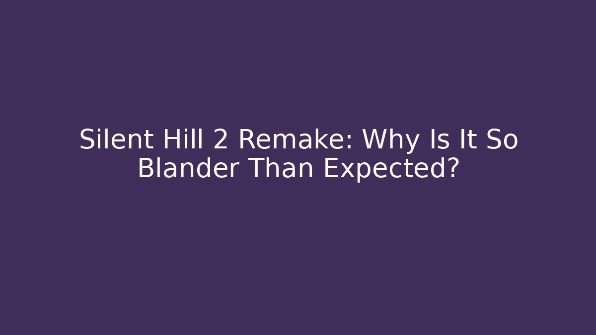 Silent Hill 2 Remake: Why Is It So Blander Than Expected?