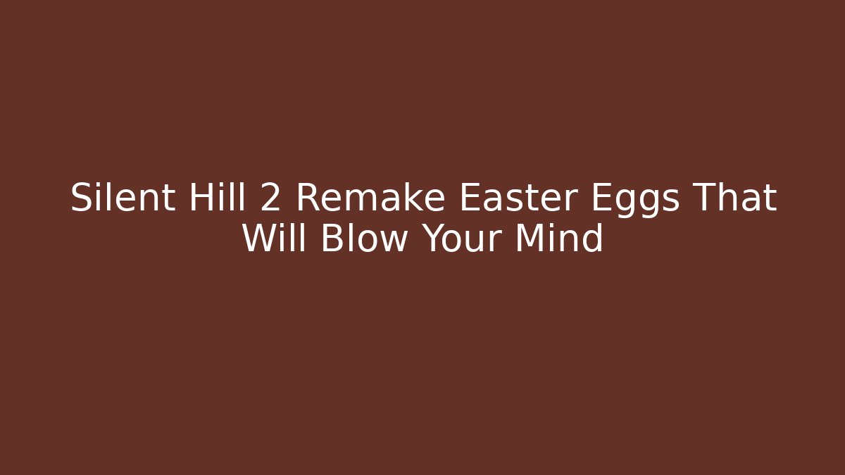 Silent Hill 2 Remake Easter Eggs That Will Blow Your Mind - Critter Realm