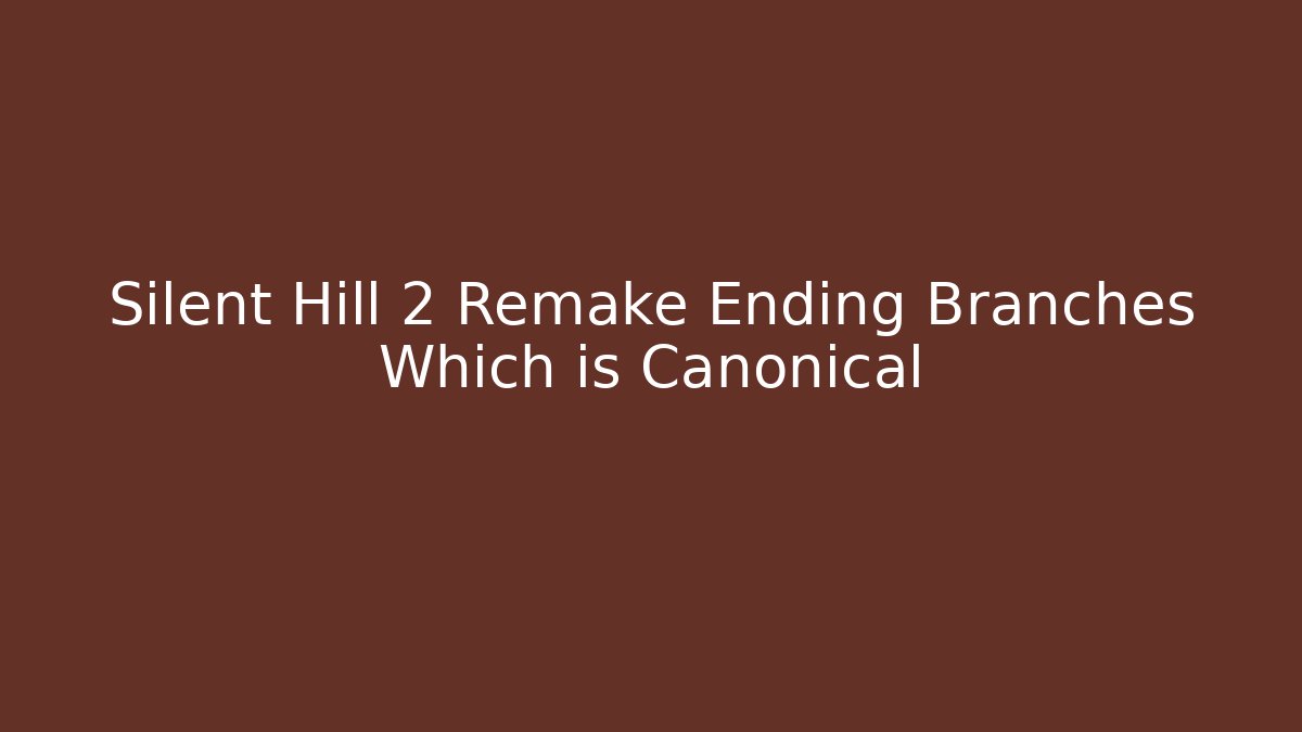 Silent Hill 2 Remake Ending Branches Which is Canonical
