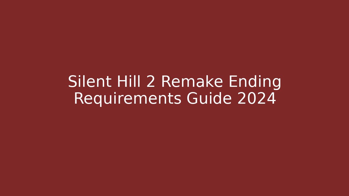 Silent Hill 2 Remake Ending Requirements Guide 2024