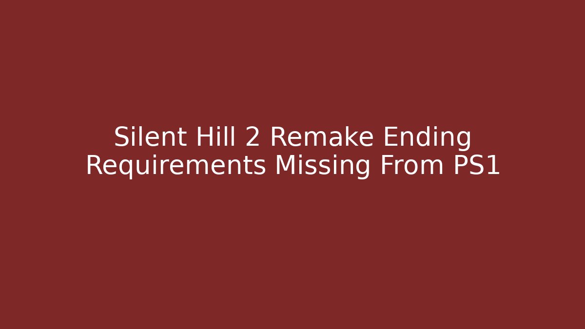 Silent Hill 2 Remake Ending Requirements Missing From PS1