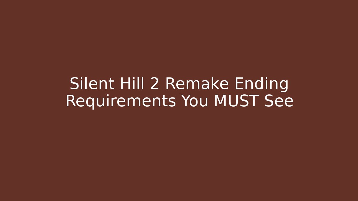 Silent Hill 2 Remake Ending Requirements You MUST See