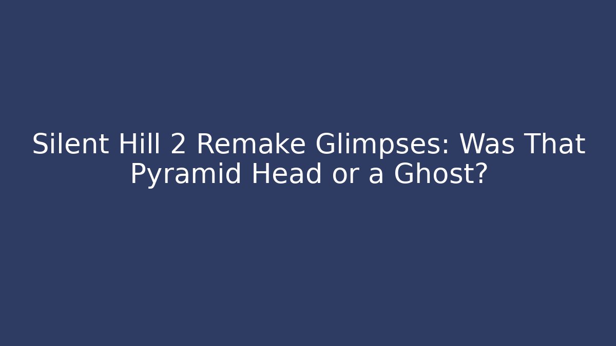 Silent Hill 2 Remake Glimpses: Was That Pyramid Head or a Ghost?