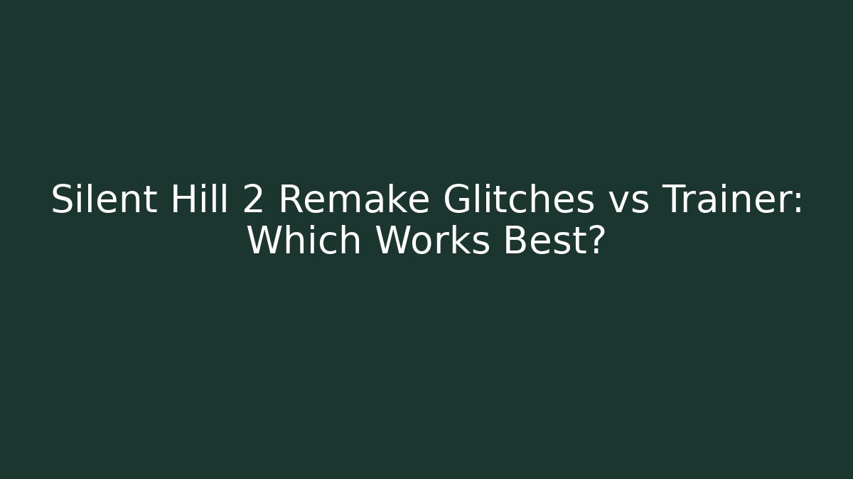 Silent Hill 2 Remake Glitches vs Trainer: Which Works Best?