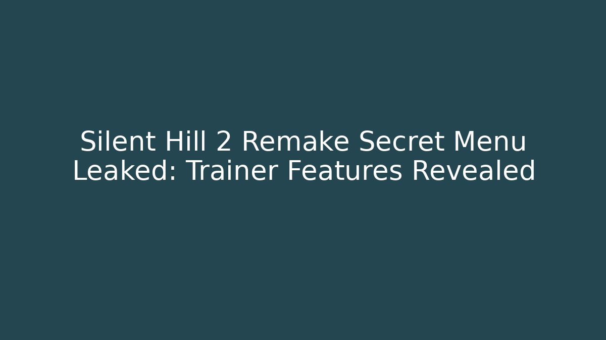 Silent Hill 2 Remake Secret Menu Leaked: Trainer Features Revealed