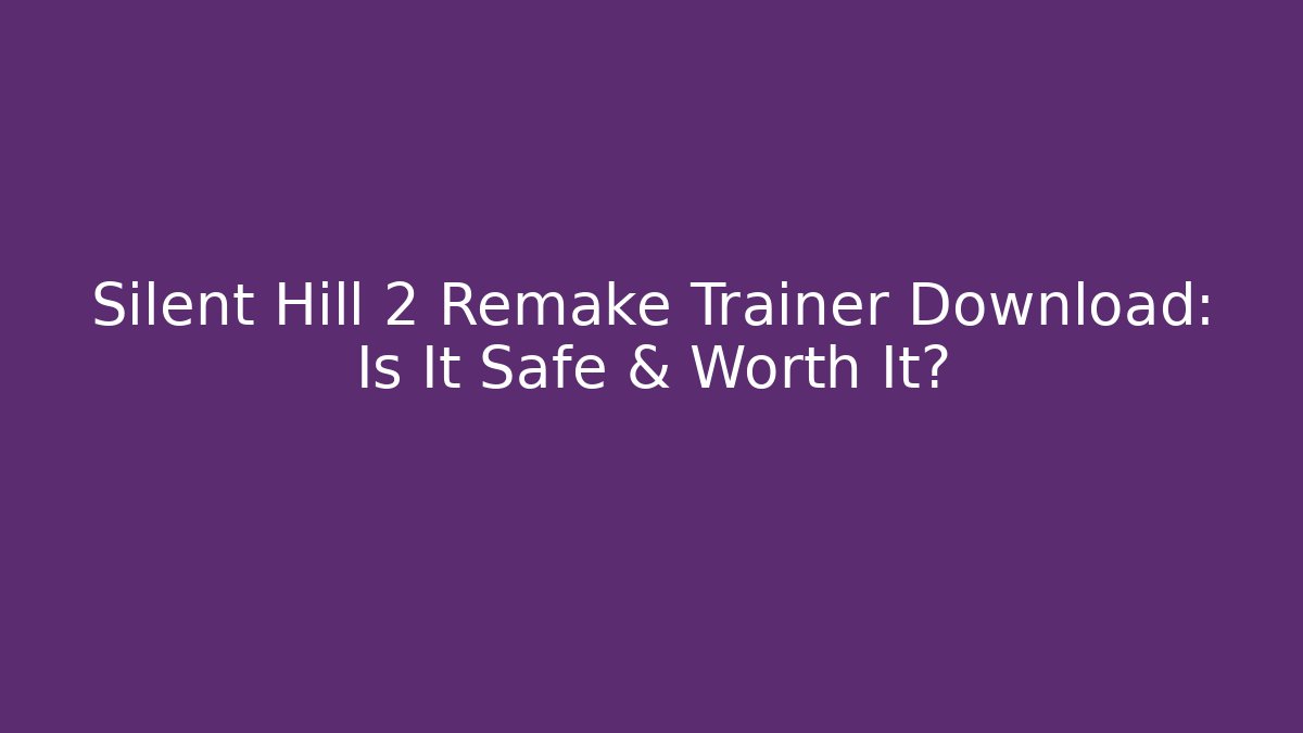 Silent Hill 2 Remake Trainer Download: Is It Safe & Worth It?