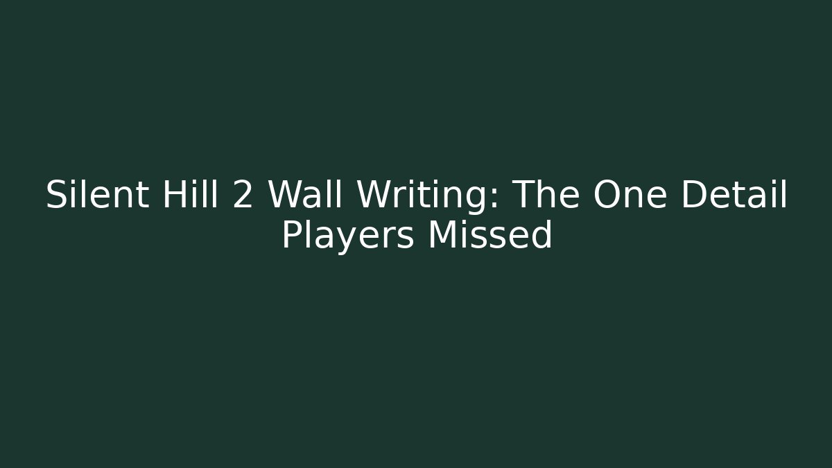 Silent Hill 2 Wall Writing: The One Detail Players Missed