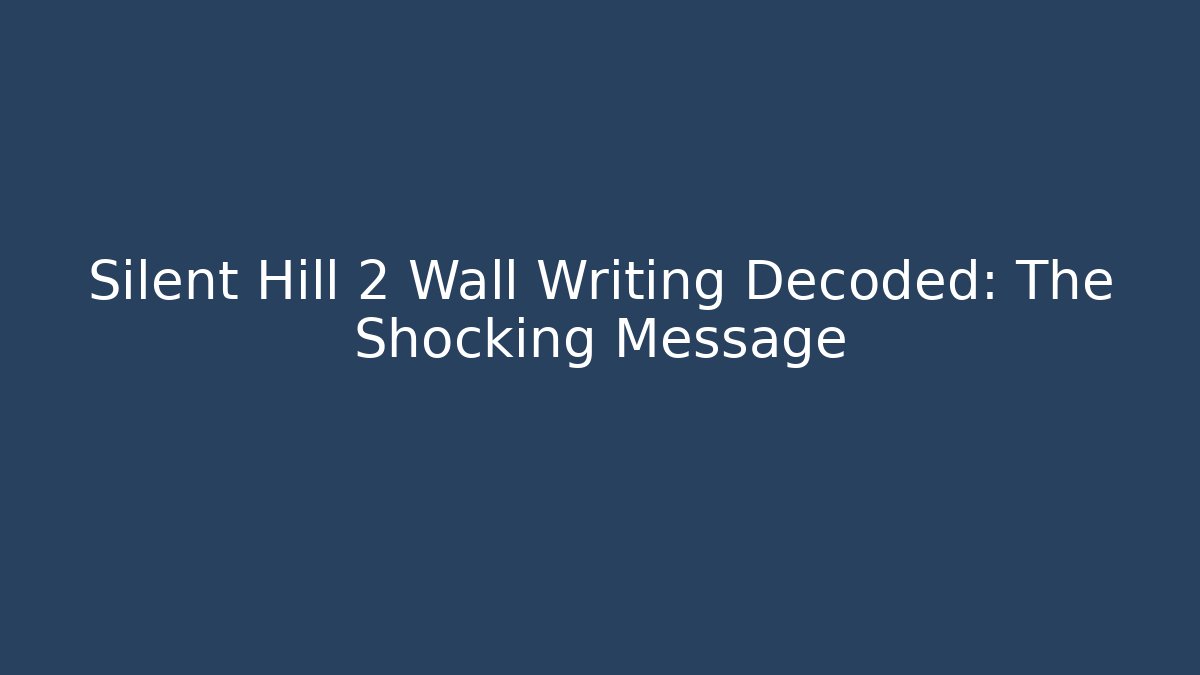 Silent Hill 2 Wall Writing Decoded: The Shocking Message