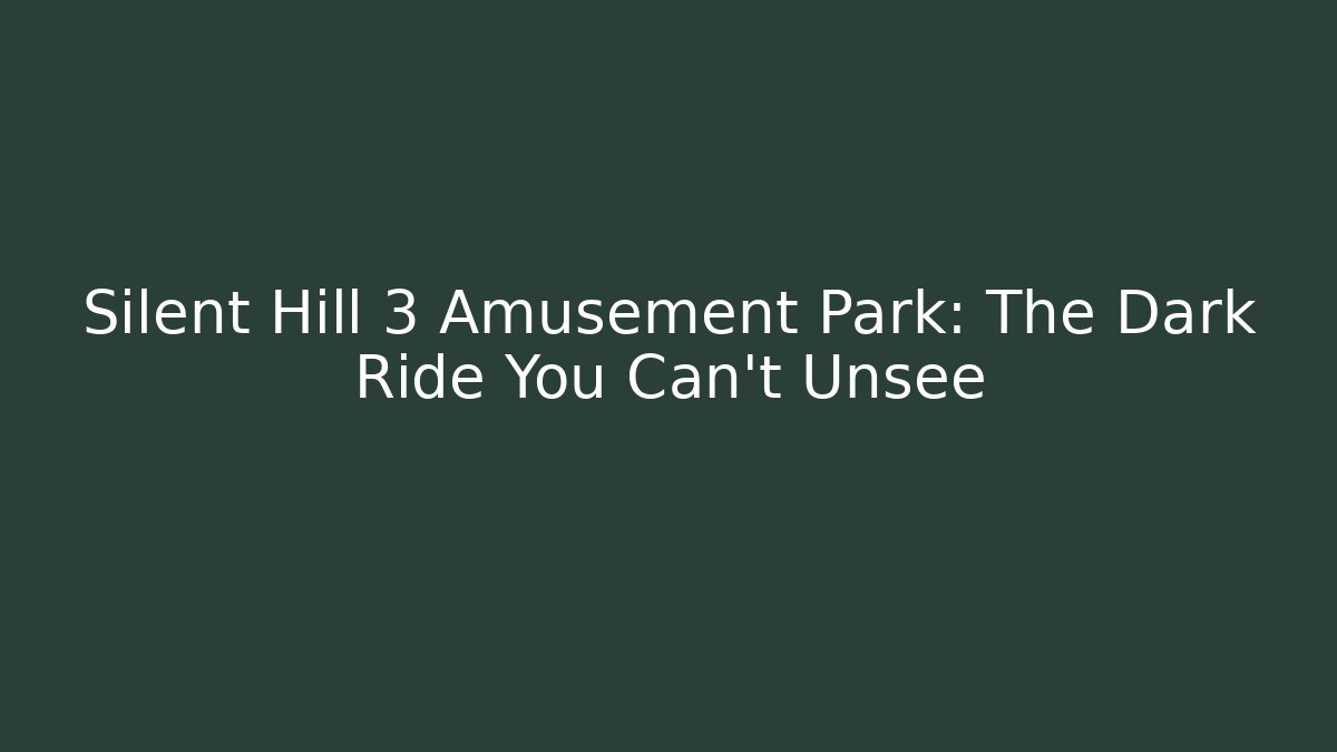 Silent Hill 3 Amusement Park: The Dark Ride You Can't Unsee