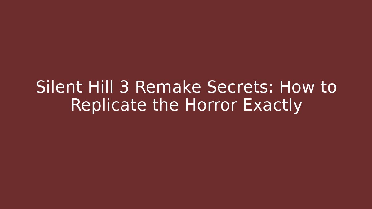 Silent Hill 3 Remake Secrets: How to Replicate the Horror Exactly