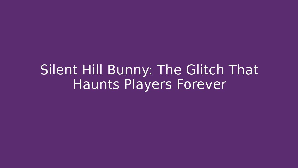 Silent Hill Bunny: The Glitch That Haunts Players Forever