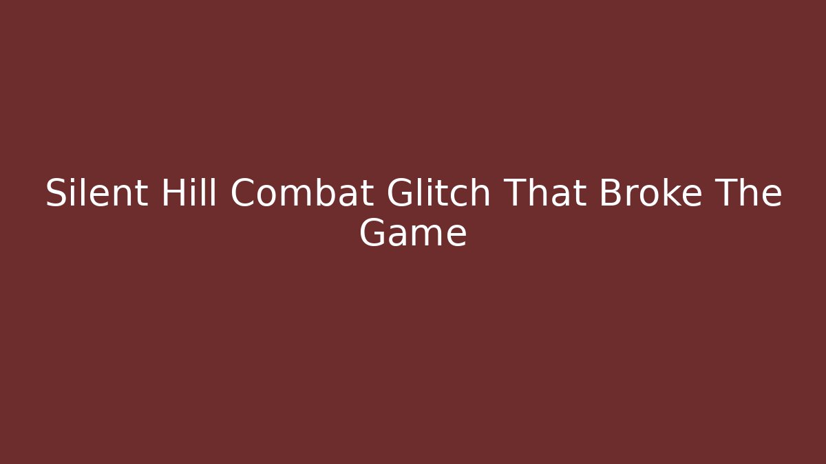 Silent Hill Combat Glitch That Broke The Game