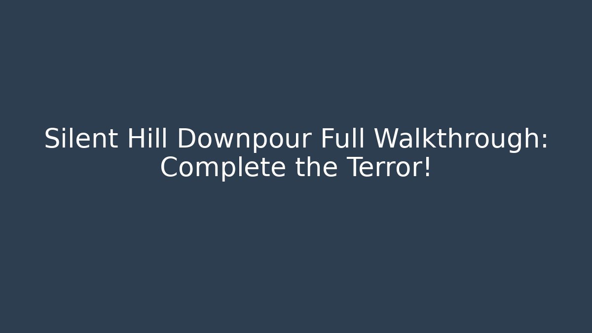 Silent Hill Downpour Full Walkthrough: Complete the Terror!