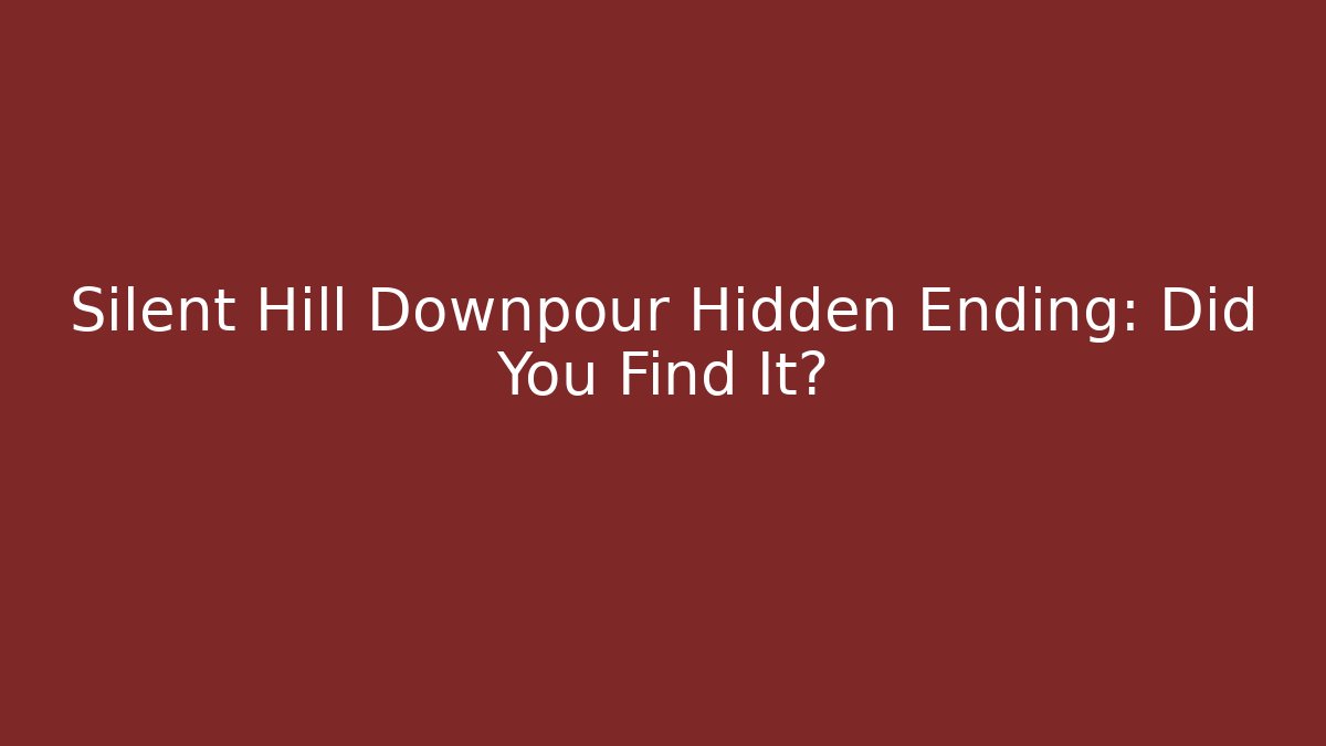 Silent Hill Downpour Hidden Ending: Did You Find It?
