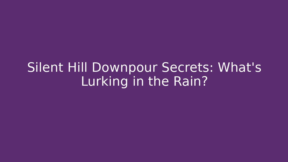 Silent Hill Downpour Secrets: What’s Lurking in the Rain? - Critter Realm