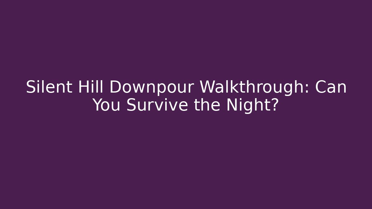 Silent Hill Downpour Walkthrough: Can You Survive the Night?