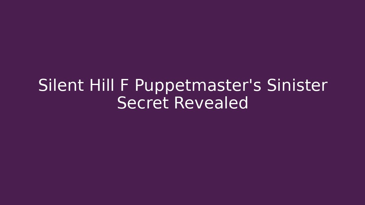 Silent Hill F Puppetmaster's Sinister Secret Revealed - Critter Realm
