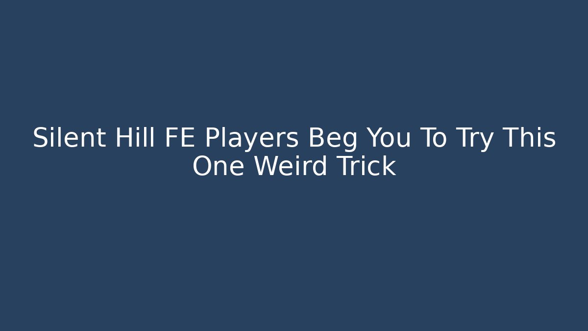 Silent Hill FE Players Beg You To Try This One Weird Trick