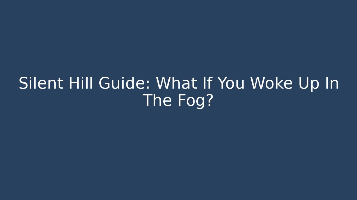 Silent Hill Guide: What If You Woke Up In The Fog?