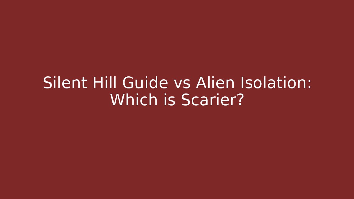 Silent Hill Guide vs Alien Isolation: Which is Scarier? - Critter Realm