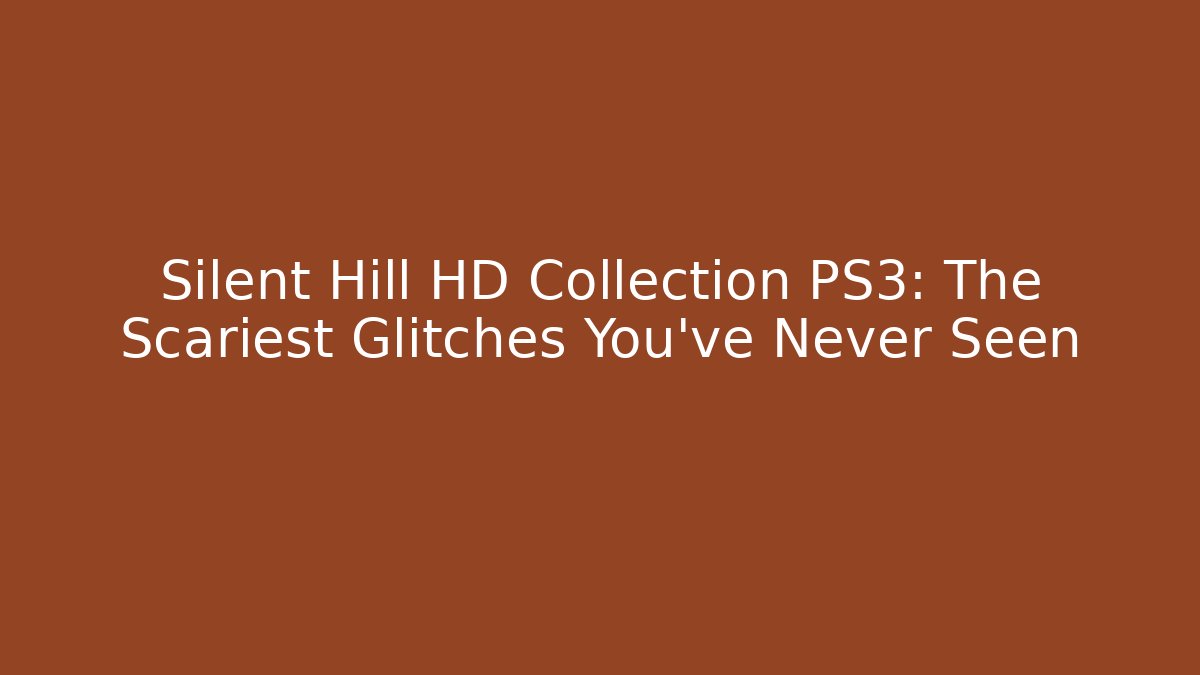 Silent Hill HD Collection PS3: The Scariest Glitches You’ve Never Seen