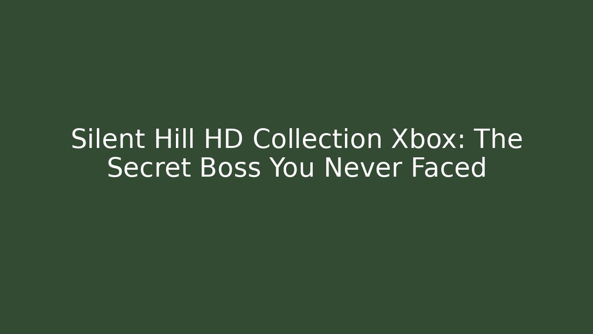 Silent Hill HD Collection Xbox: The Secret Boss You Never Faced